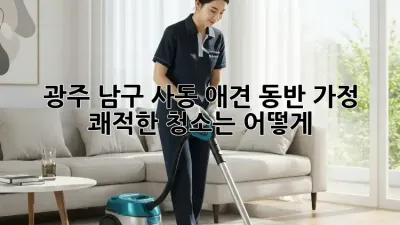 광주 남구 사동 애견 동반 가정, 쾌적한 청소는 어떻게?